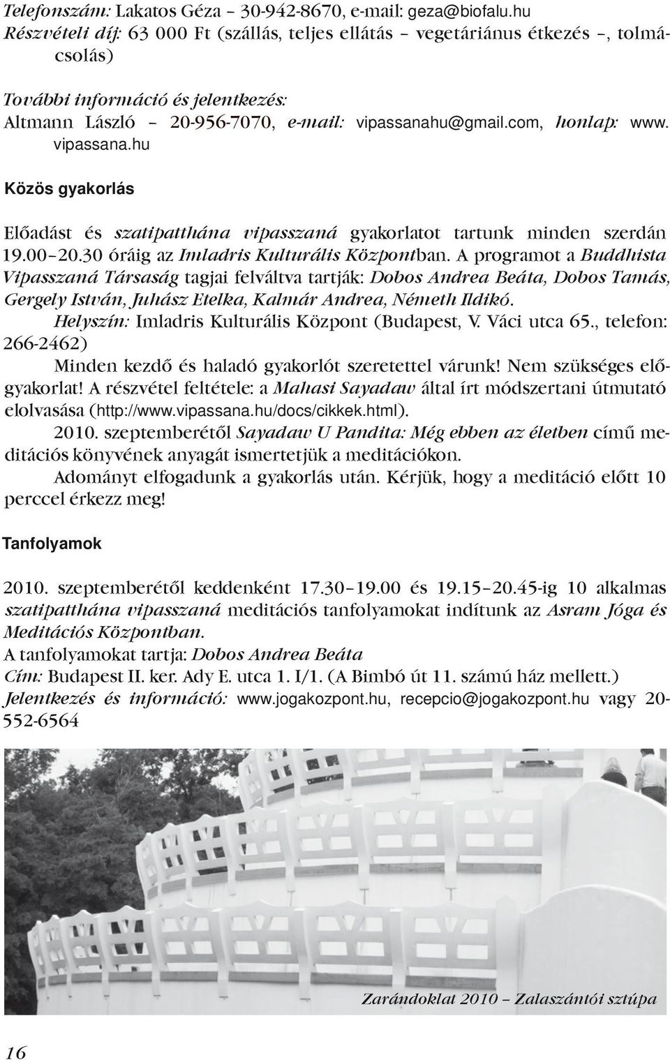 Imladris Kulturális Központban..A.programot.a.Buddhista Vipasszaná Társaság tagjai felváltva tartják: Dobos Andrea Beáta, Dobos Tamás, Gergely István, Juhász Etelka, Kalmár Andrea, Németh Ildikó.