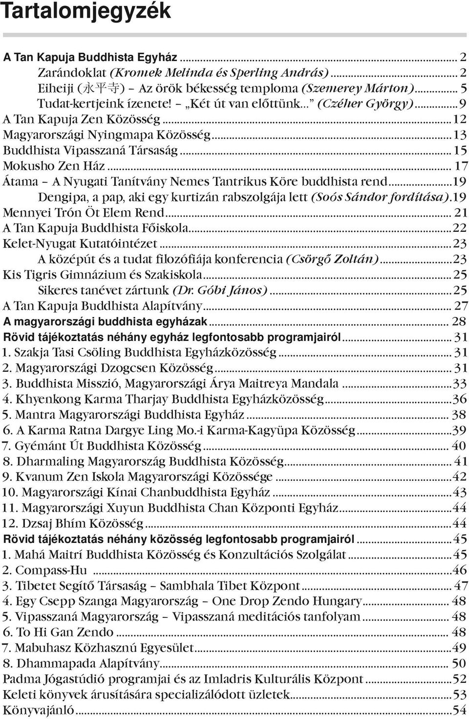Tantrikus.Köre.buddhista.rend...19 Dengipa,.a.pap,.aki.egy.kurtizán.rabszolgája.lett.(Soós Sándor fordítása)..19 Mennyei.Trón.Öt.Elem.Rend... 21 A Tan Kapuja Buddhista Főiskola...22 Kelet-Nyugat.
