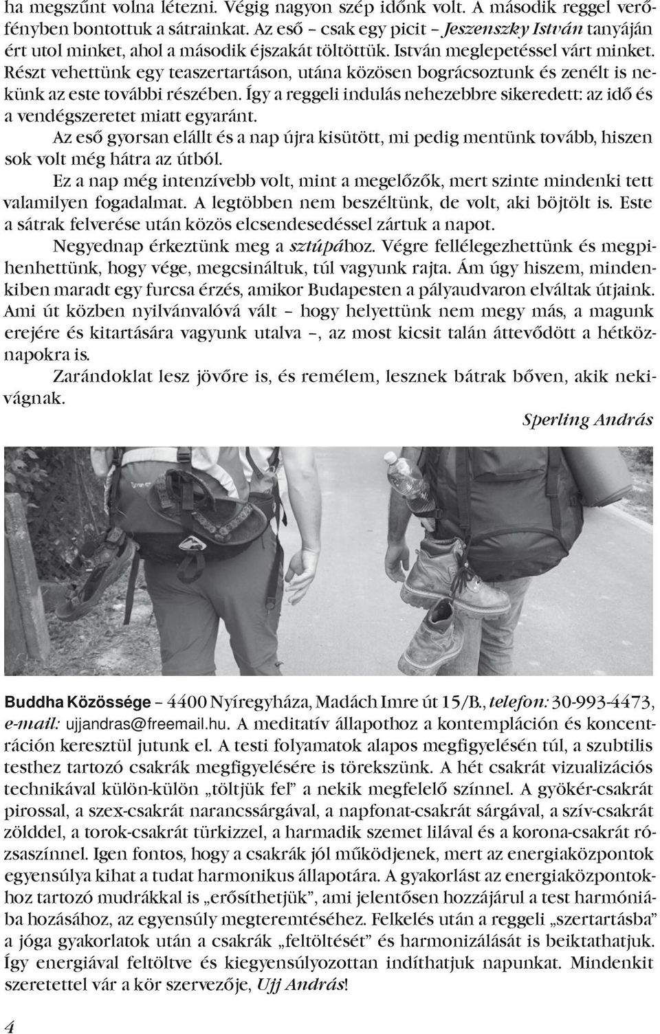 Így a reggeli indulás nehezebbre sikeredett: az idő és a.vendégszeretet.miatt.egyaránt. Az eső gyorsan elállt és a nap újra kisütött, mi pedig mentünk tovább, hiszen sok.volt.még.hátra.az.útból.