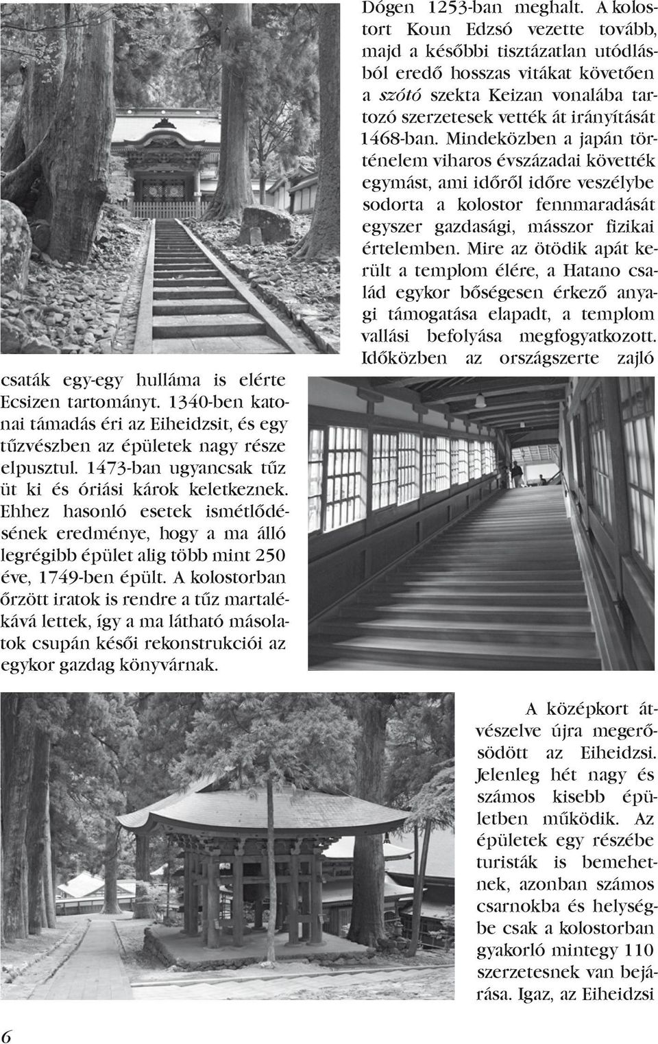 A kolostorban őrzött iratok is rendre a tűz martalékává.lettek,.így.a.ma.látható.másolatok csupán késői rekonstrukciói az egykor.gazdag.könyvárnak. Dógen. 1253-ban. meghalt.. A.kolostort. Koun. Edzsó.