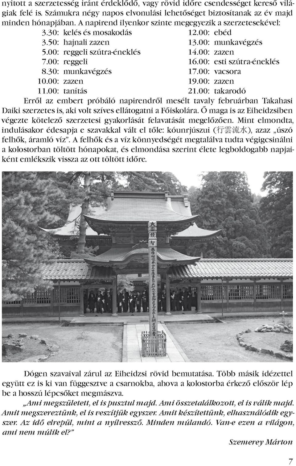 00: esti szútra-éneklés 8.30: munkavégzés 17.00: vacsora 10.00: zazen 19.00: zazen 11.00: tanítás 21.