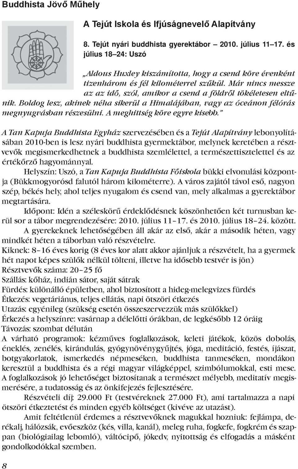 Boldog lesz, akinek néha sikerül a Himalájában, vagy az óceánon félórás megnyugvásban részesülni. A meghittség köre egyre kisebb. A Tan Kapuja Buddhista Egyház.szervezésében.és.a.Tejút Alapítvány.