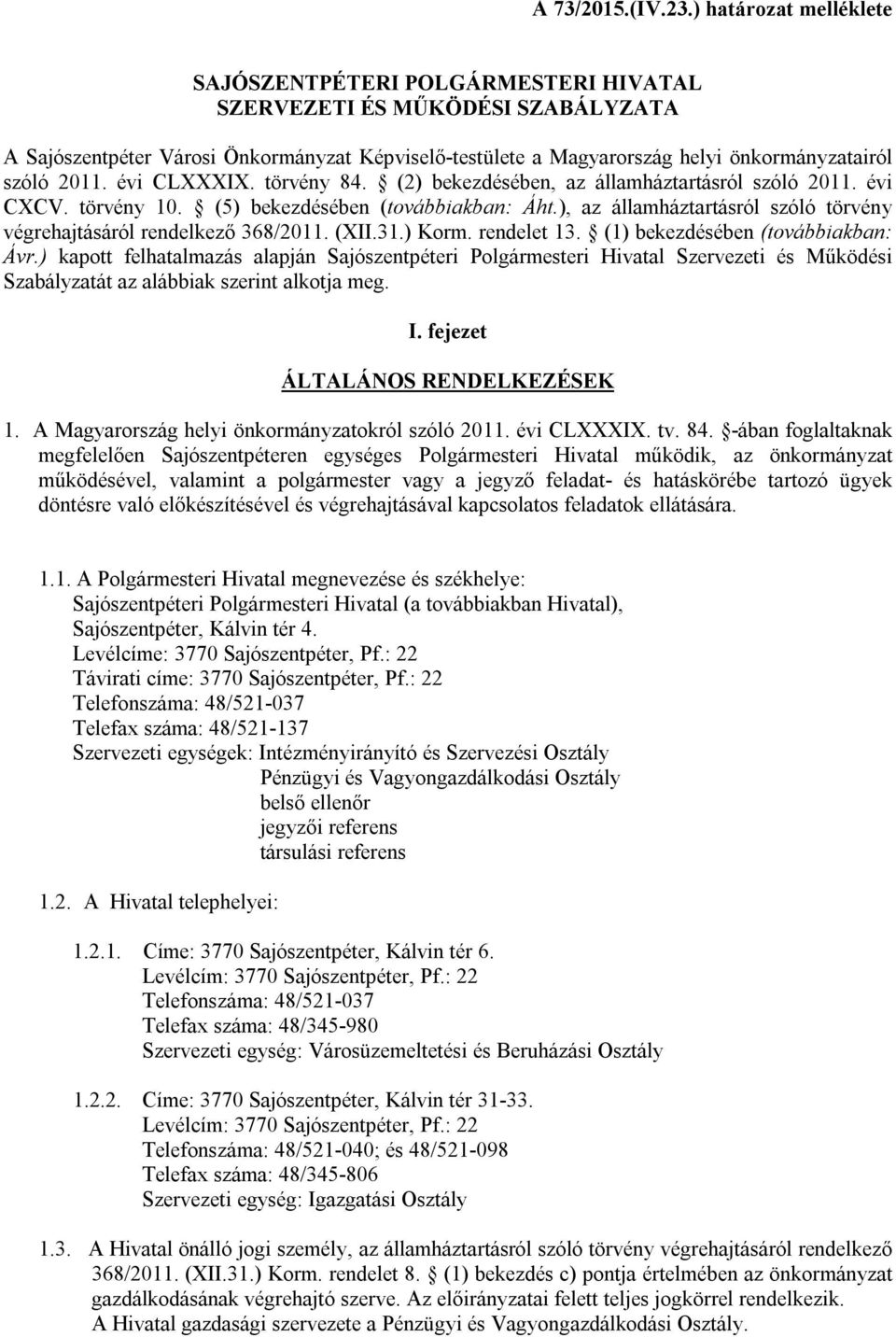 2011. évi CLXXXIX. törvény 84. (2) bekezdésében, az államháztartásról szóló 2011. évi CXCV. törvény 10. (5) bekezdésében (továbbiakban: Áht.
