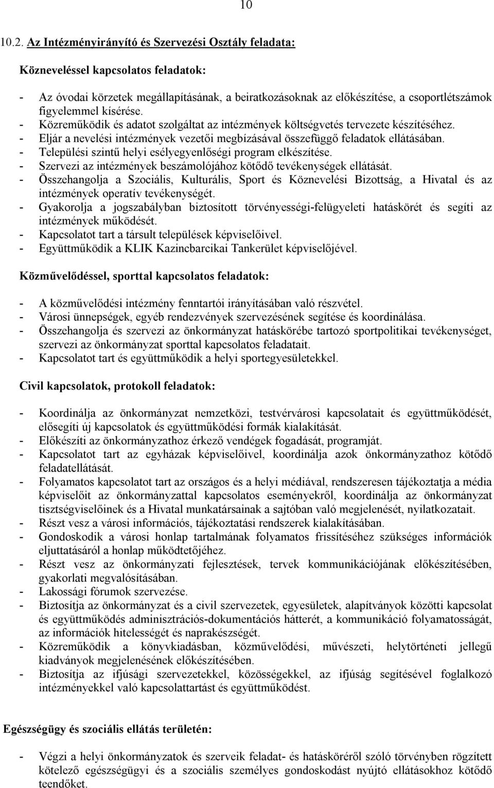 kísérése. - Közreműködik és adatot szolgáltat az intézmények költségvetés tervezete készítéséhez. - Eljár a nevelési intézmények vezetői megbízásával összefüggő feladatok ellátásában.