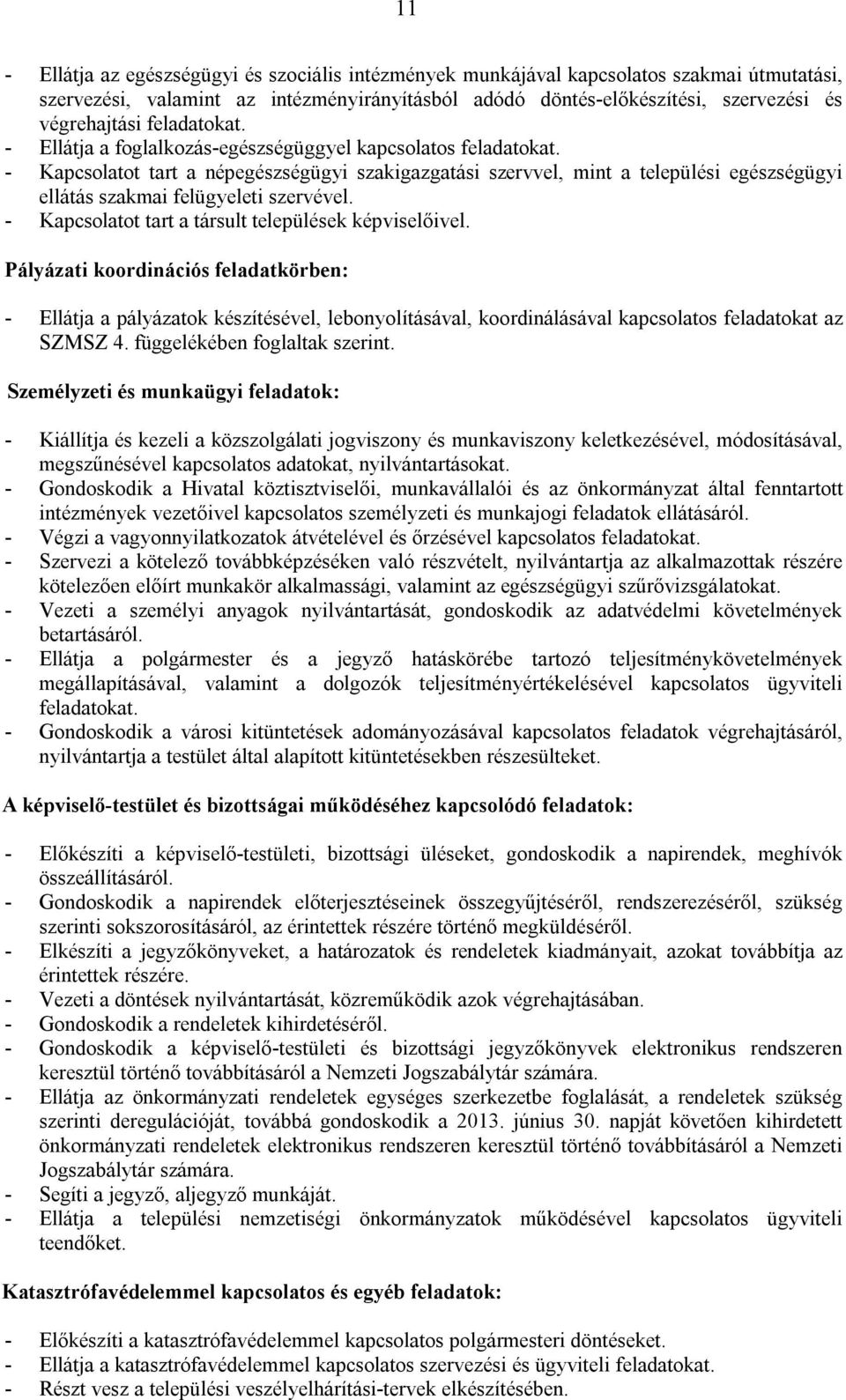 - Kapcsolatot tart a népegészségügyi szakigazgatási szervvel, mint a települési egészségügyi ellátás szakmai felügyeleti szervével. - Kapcsolatot tart a társult települések képviselőivel.