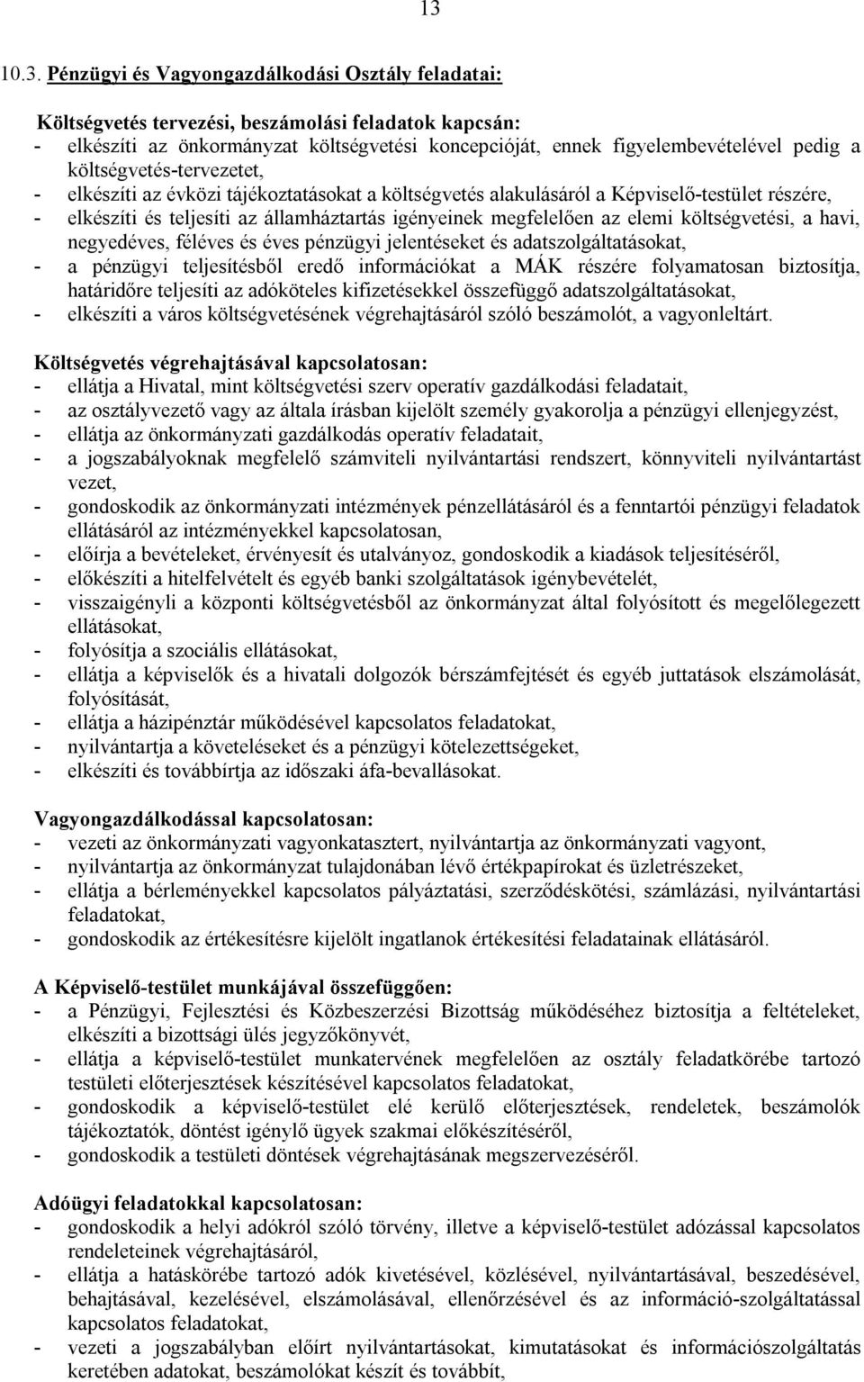 elemi költségvetési, a havi, negyedéves, féléves és éves pénzügyi jelentéseket és adatszolgáltatásokat, - a pénzügyi teljesítésből eredő információkat a MÁK részére folyamatosan biztosítja,
