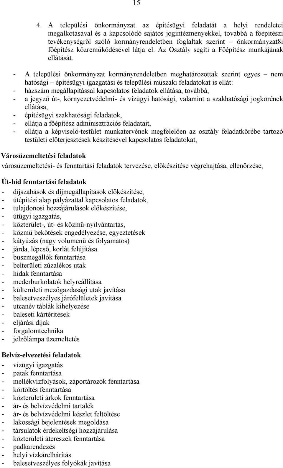 - A települési önkormányzat kormányrendeletben meghatározottak szerint egyes nem hatósági építésügyi igazgatási és települési műszaki feladatokat is ellát: - házszám megállapítással kapcsolatos