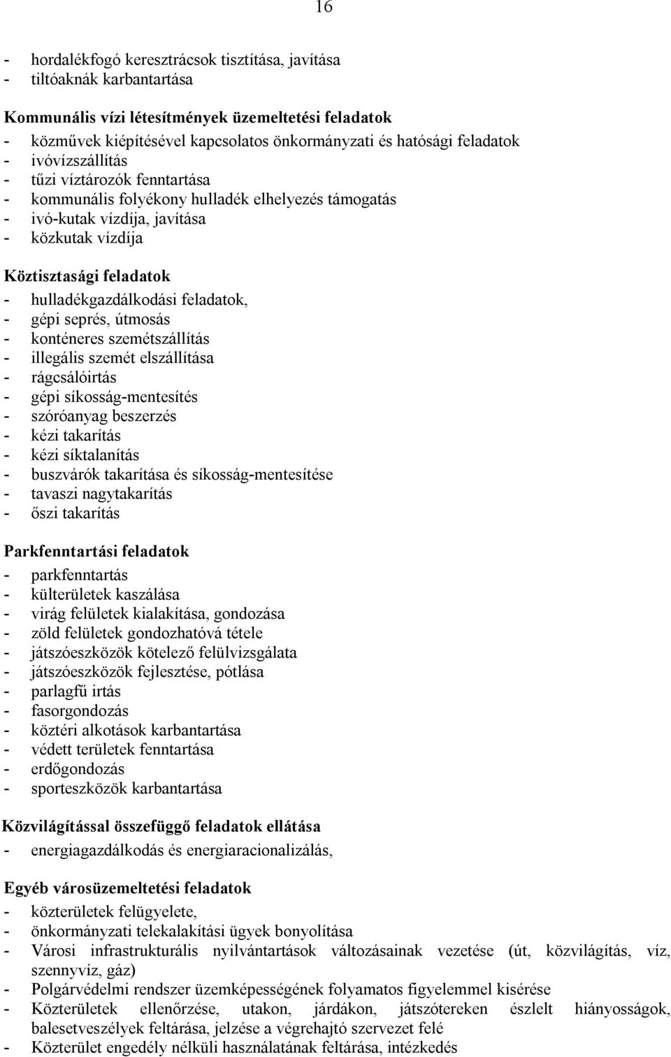 hulladékgazdálkodási feladatok, - gépi seprés, útmosás - konténeres szemétszállítás - illegális szemét elszállítása - rágcsálóirtás - gépi síkosság-mentesítés - szóróanyag beszerzés - kézi takarítás