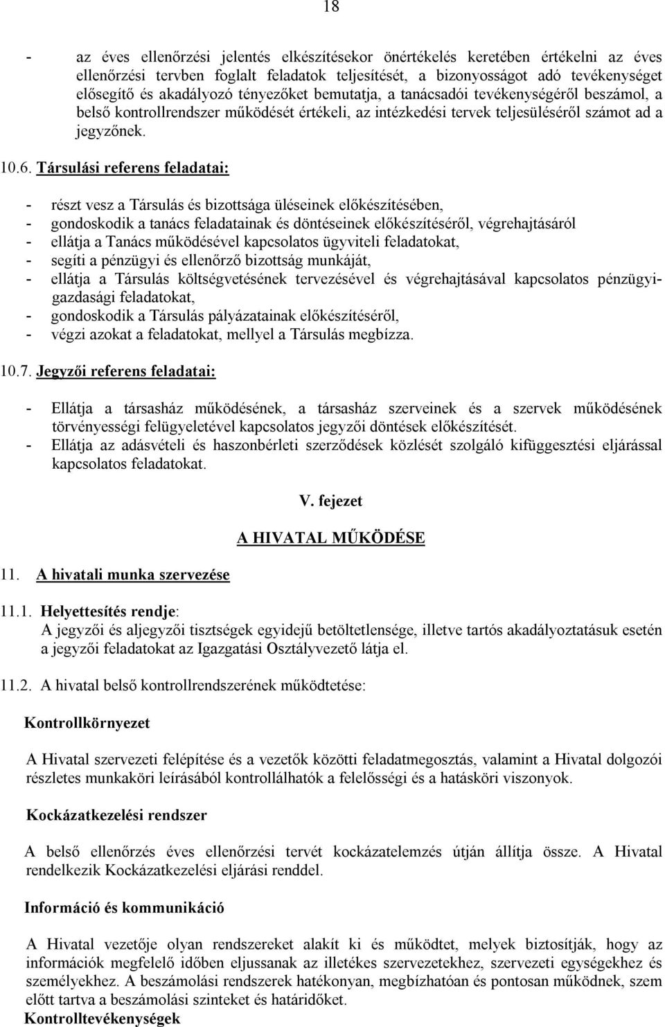 Társulási referens feladatai: - részt vesz a Társulás és bizottsága üléseinek előkészítésében, - gondoskodik a tanács feladatainak és döntéseinek előkészítéséről, végrehajtásáról - ellátja a Tanács