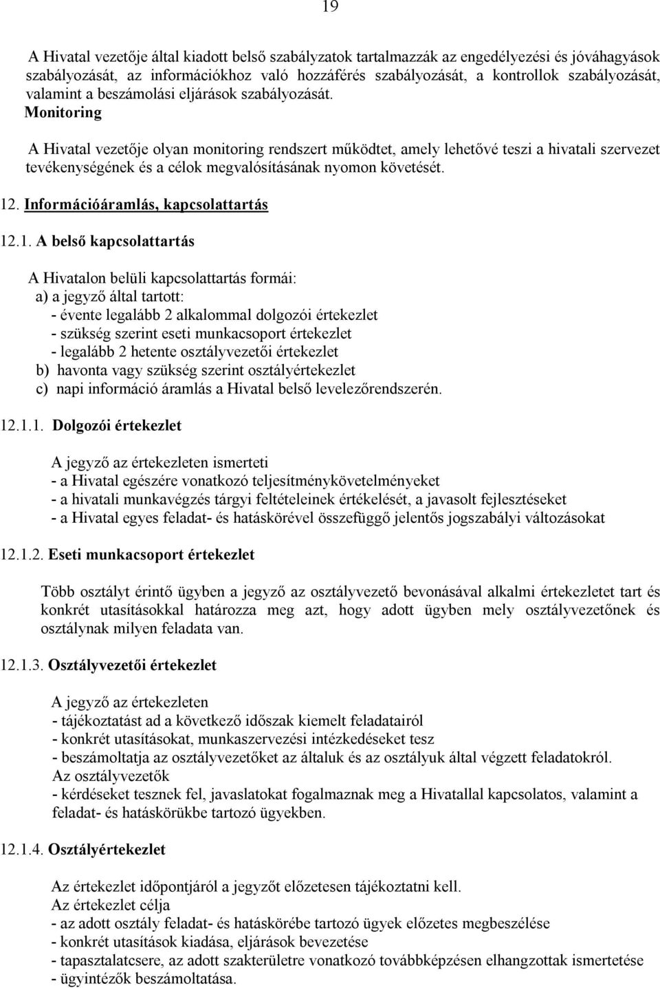 Monitoring A Hivatal vezetője olyan monitoring rendszert működtet, amely lehetővé teszi a hivatali szervezet tevékenységének és a célok megvalósításának nyomon követését. 12.