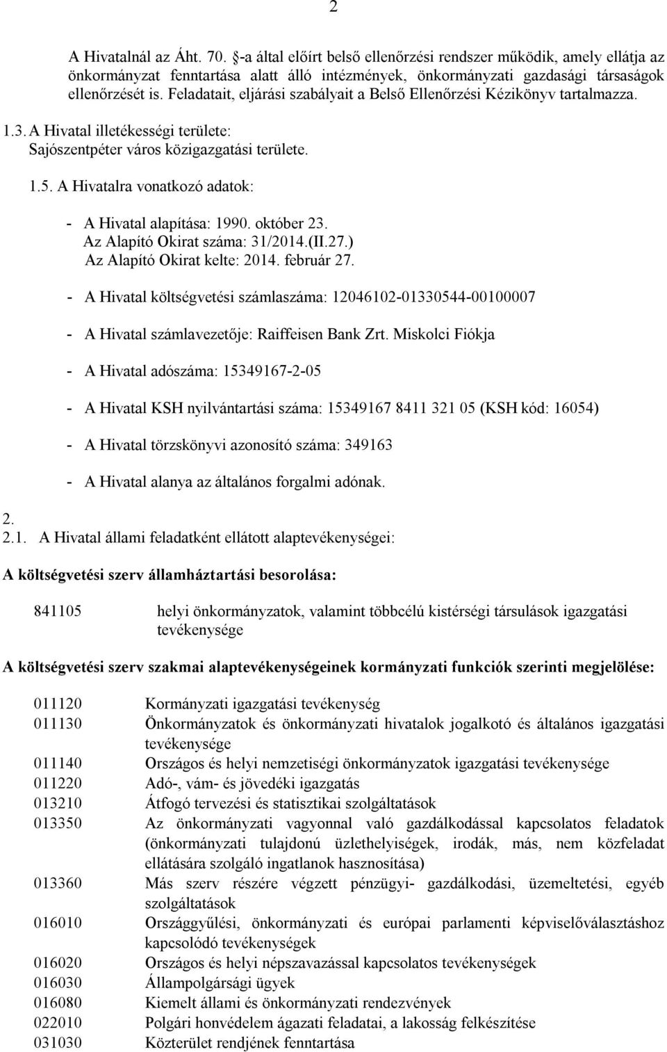 A Hivatalra vonatkozó adatok: - A Hivatal alapítása: 1990. október 23. Az Alapító Okirat száma: 31/2014.(II.27.) Az Alapító Okirat kelte: 2014. február 27.