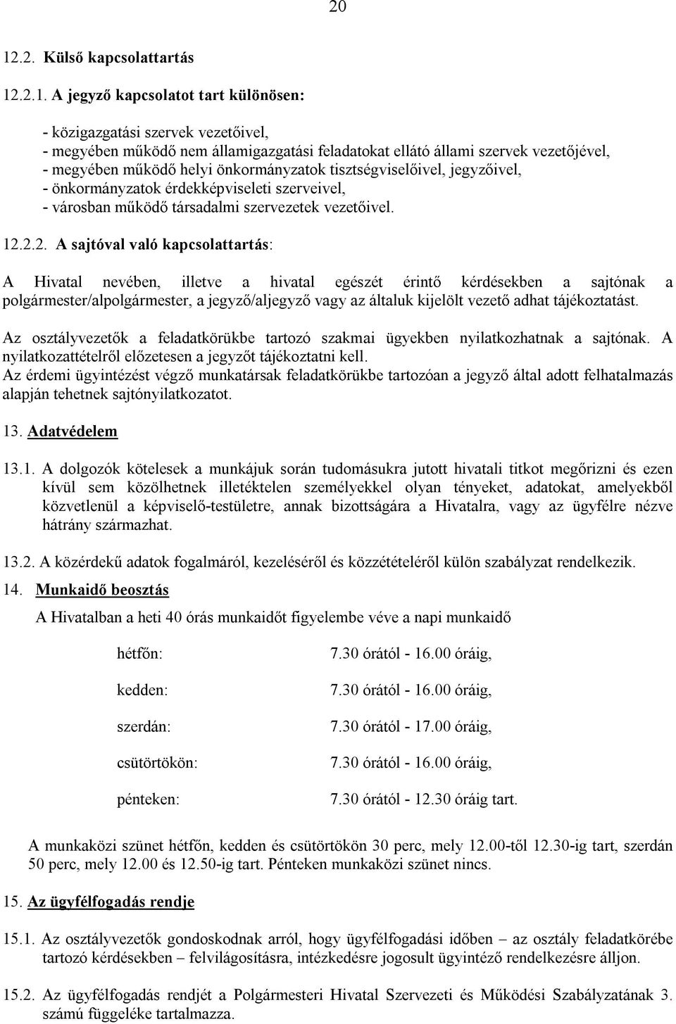 2.2. A sajtóval való kapcsolattartás: A Hivatal nevében, illetve a hivatal egészét érintő kérdésekben a sajtónak a polgármester/alpolgármester, a jegyző/aljegyző vagy az általuk kijelölt vezető adhat