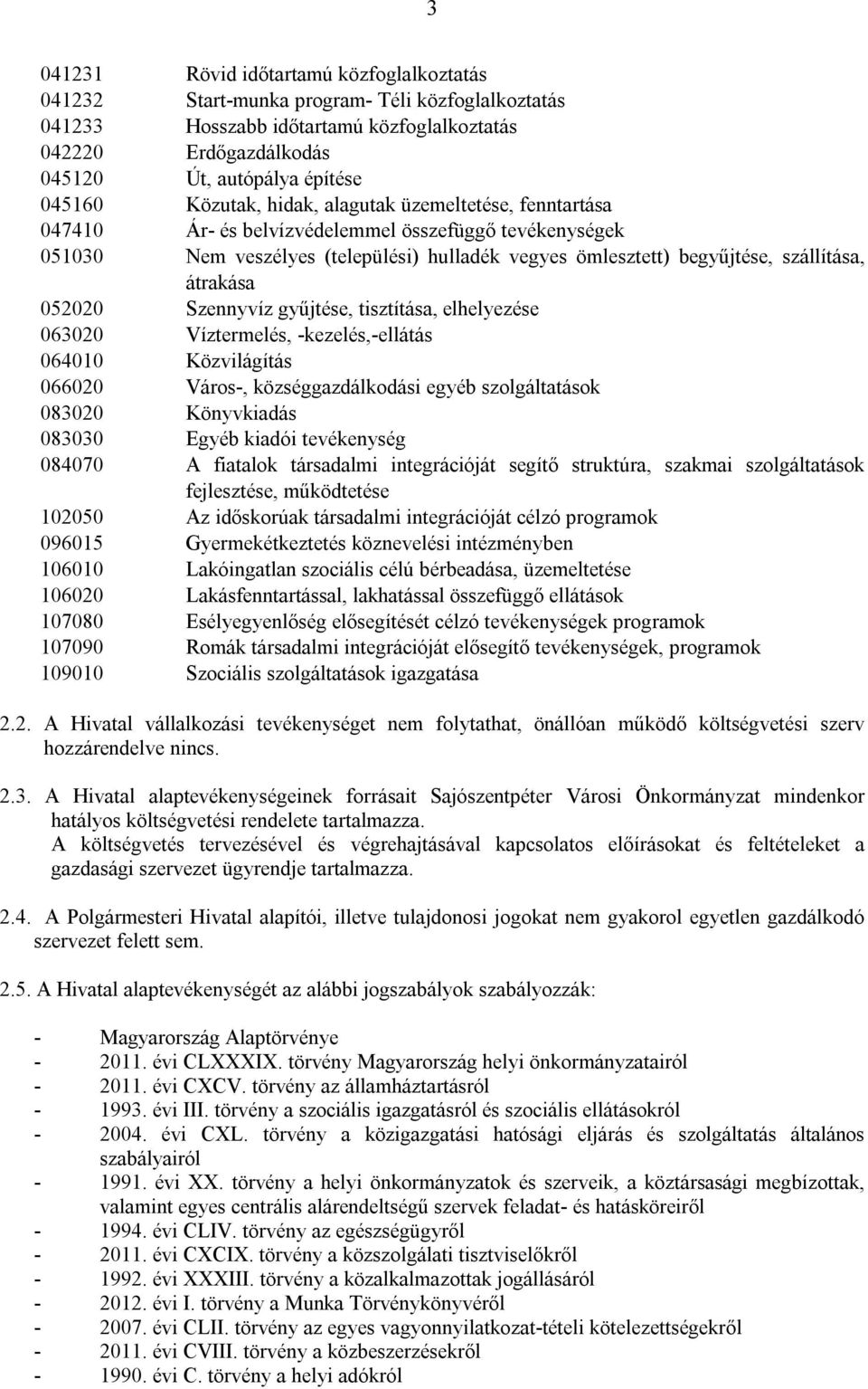 átrakása 052020 Szennyvíz gyűjtése, tisztítása, elhelyezése 063020 Víztermelés, -kezelés,-ellátás 064010 Közvilágítás 066020 Város-, községgazdálkodási egyéb szolgáltatások 083020 Könyvkiadás 083030
