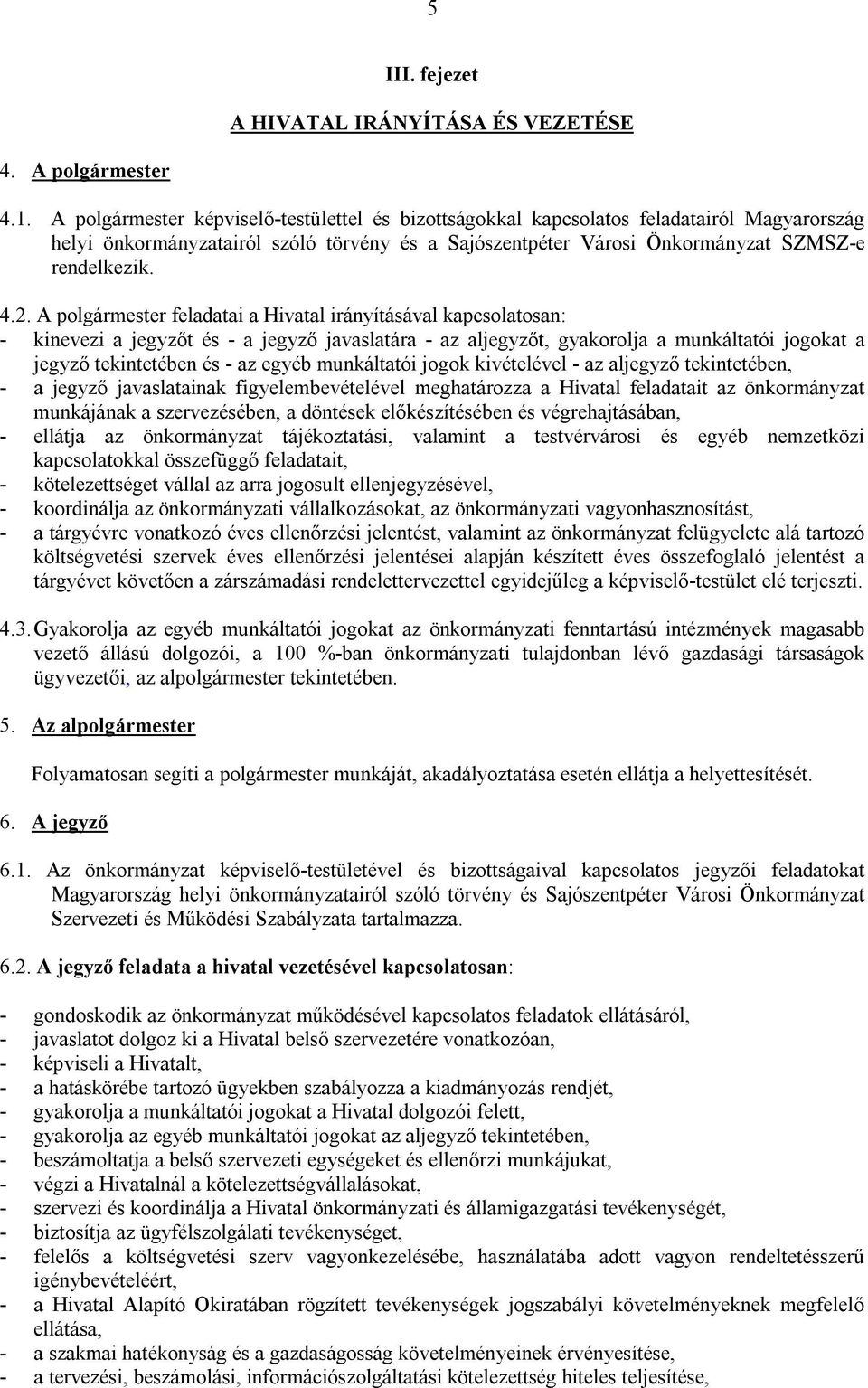 A polgármester feladatai a Hivatal irányításával kapcsolatosan: - kinevezi a jegyzőt és - a jegyző javaslatára - az aljegyzőt, gyakorolja a munkáltatói jogokat a jegyző tekintetében és - az egyéb