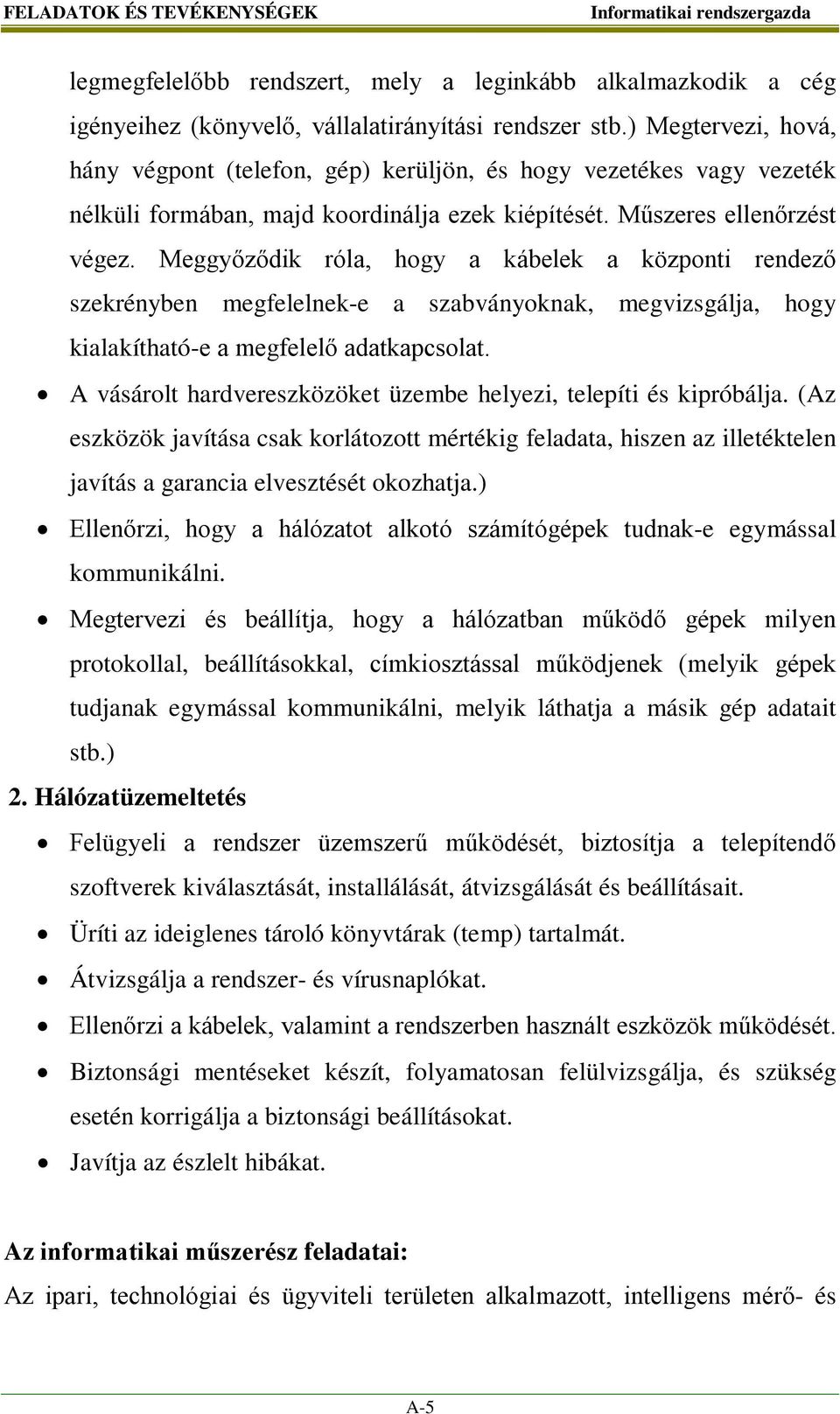 Meggyőződik róla, hogy a kábelek a központi rendező szekrényben megfelelnek-e a szabványoknak, megvizsgálja, hogy kialakítható-e a megfelelő adatkapcsolat.