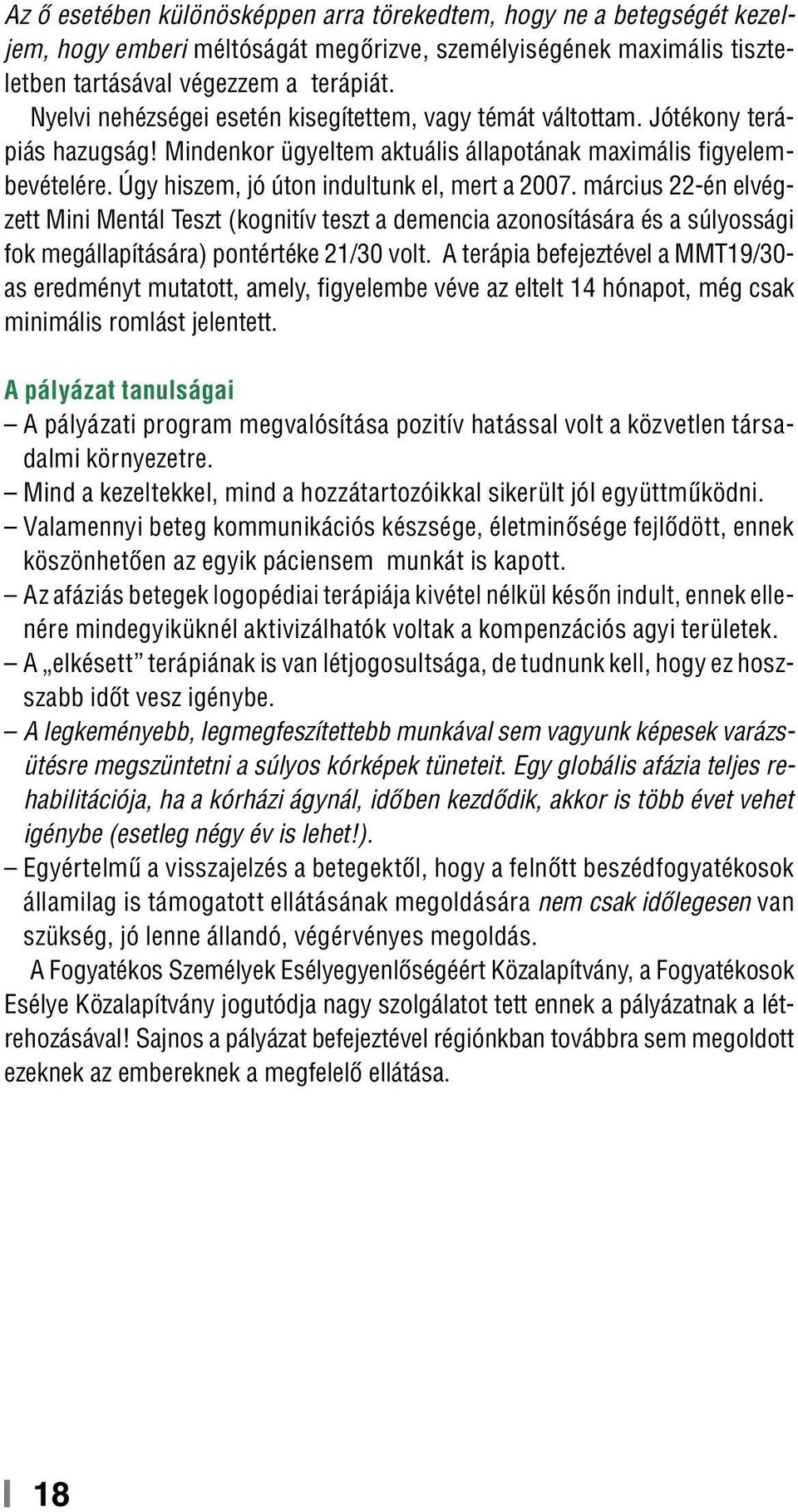 Úgy hiszem, jó úton indultunk el, mert a 2007. március 22-én elvégzett Mini Mentál Teszt (kognitív teszt a demencia azonosítására és a súlyossági fok megállapítására) pontértéke 21/30 volt.