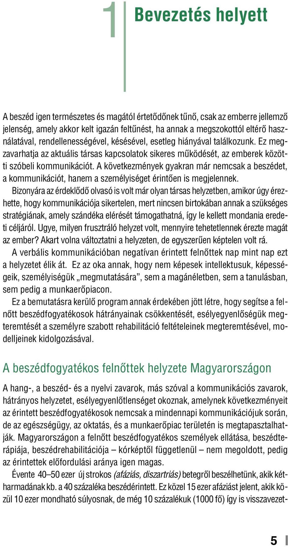 A következmények gyakran már nemcsak a beszédet, a kommunikációt, hanem a személyiséget érintően is megjelennek.