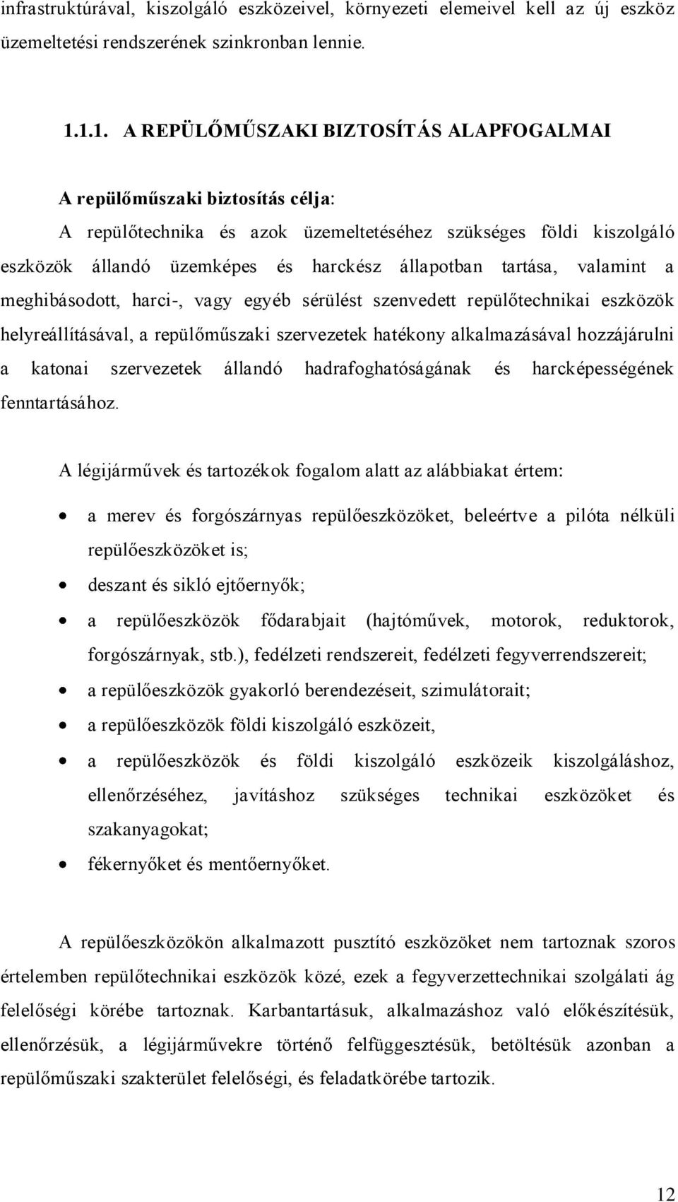 tartása, valamint a meghibásodott, harci-, vagy egyéb sérülést szenvedett repülőtechnikai eszközök helyreállításával, a repülőműszaki szervezetek hatékony alkalmazásával hozzájárulni a katonai