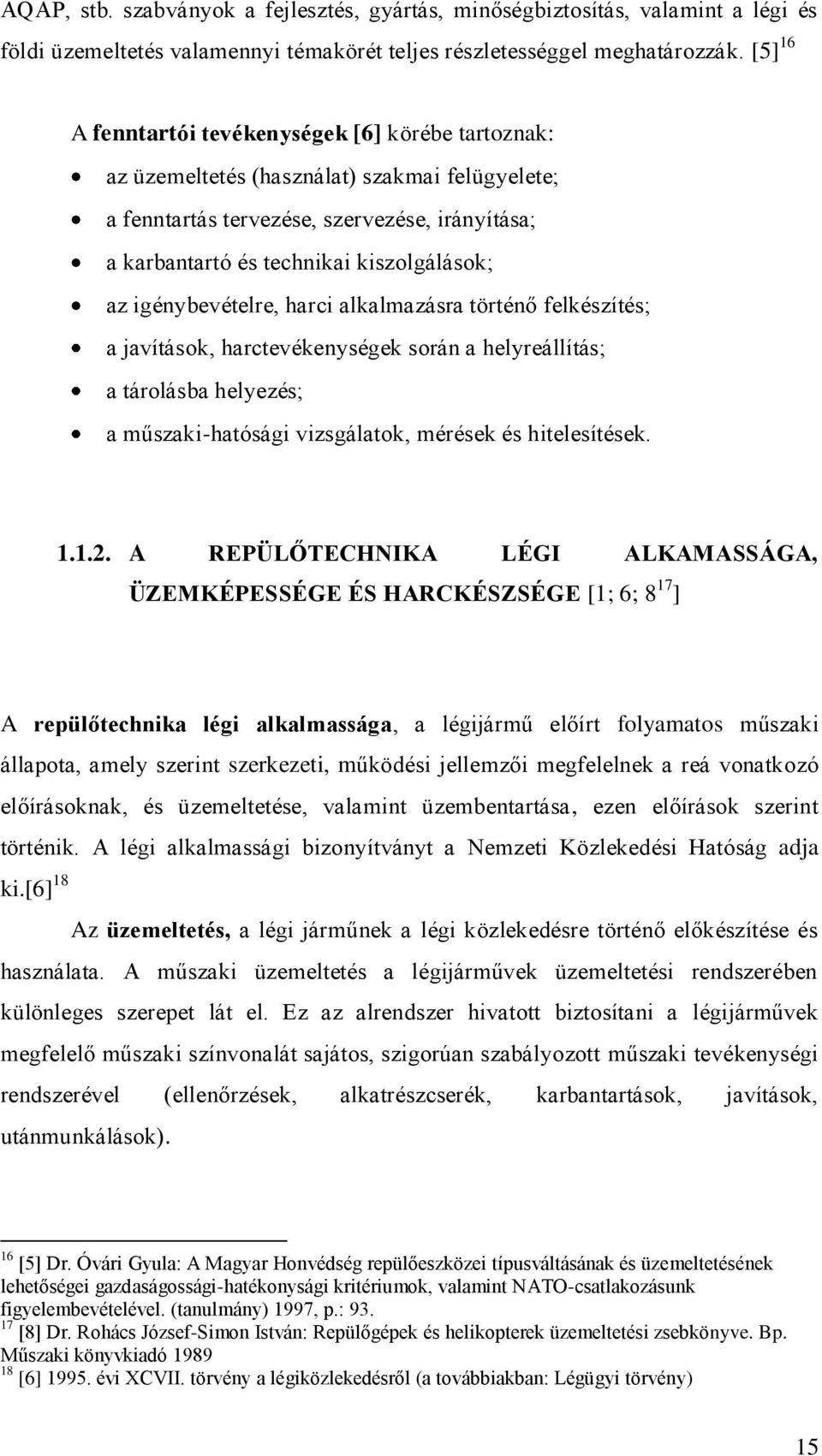 [5] 16 A fenntartói tevékenységek [6] körébe tartoznak: az üzemeltetés (használat) szakmai felügyelete; a fenntartás tervezése, szervezése, irányítása; a karbantartó és technikai kiszolgálások; az