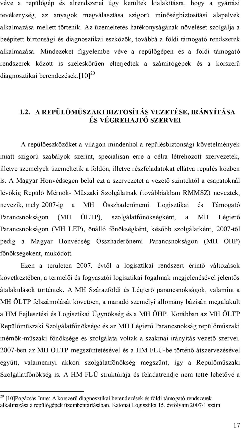 Mindezeket figyelembe véve a repülőgépen és a földi támogató rendszerek között is széleskörűen elterjedtek a számítógépek és a korszerű diagnosztikai berendezések.[10] 20