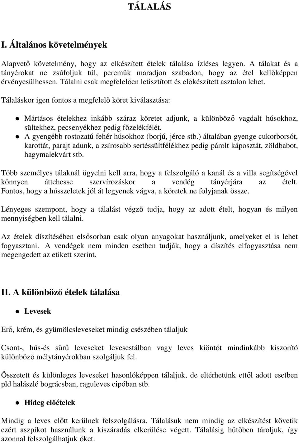 Tálaláskor igen fontos a megfelelő köret kiválasztása: Mártásos ételekhez inkább száraz köretet adjunk, a különböző vagdalt húsokhoz, sültekhez, pecsenyékhez pedig főzelékfélét.