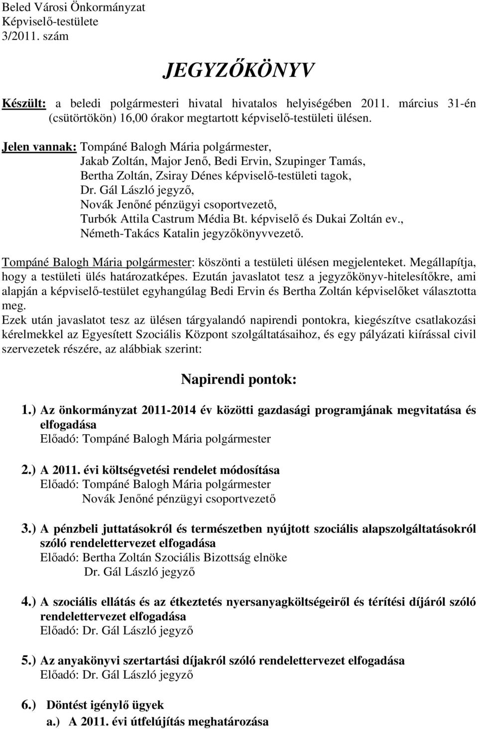 Jelen vannak: Tompáné Balogh Mária polgármester, Jakab Zoltán, Major Jenő, Bedi Ervin, Szupinger Tamás, Bertha Zoltán, Zsiray Dénes képviselő-testületi tagok, Dr.
