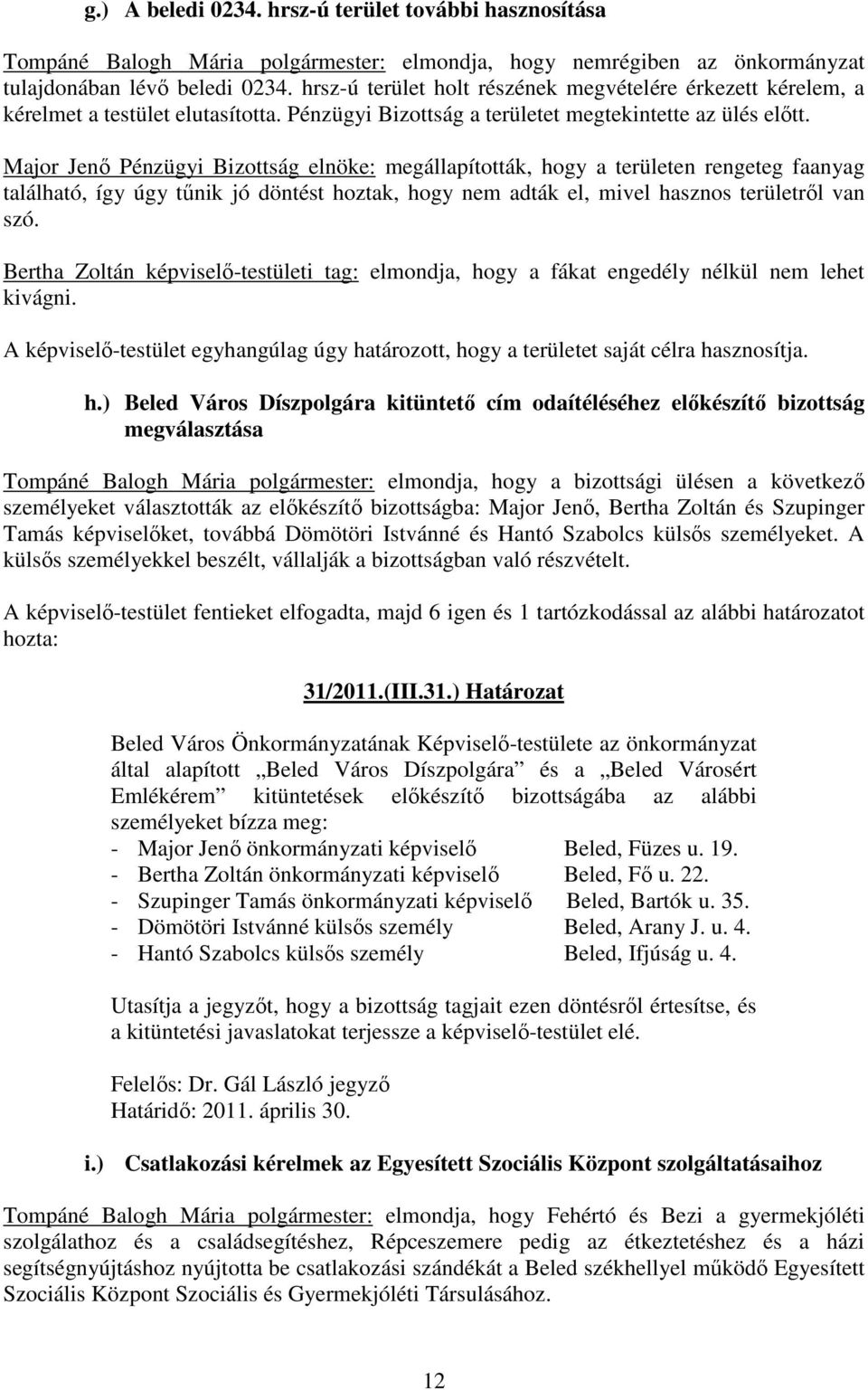 Major Jenő Pénzügyi Bizottság elnöke: megállapították, hogy a területen rengeteg faanyag található, így úgy tűnik jó döntést hoztak, hogy nem adták el, mivel hasznos területről van szó.