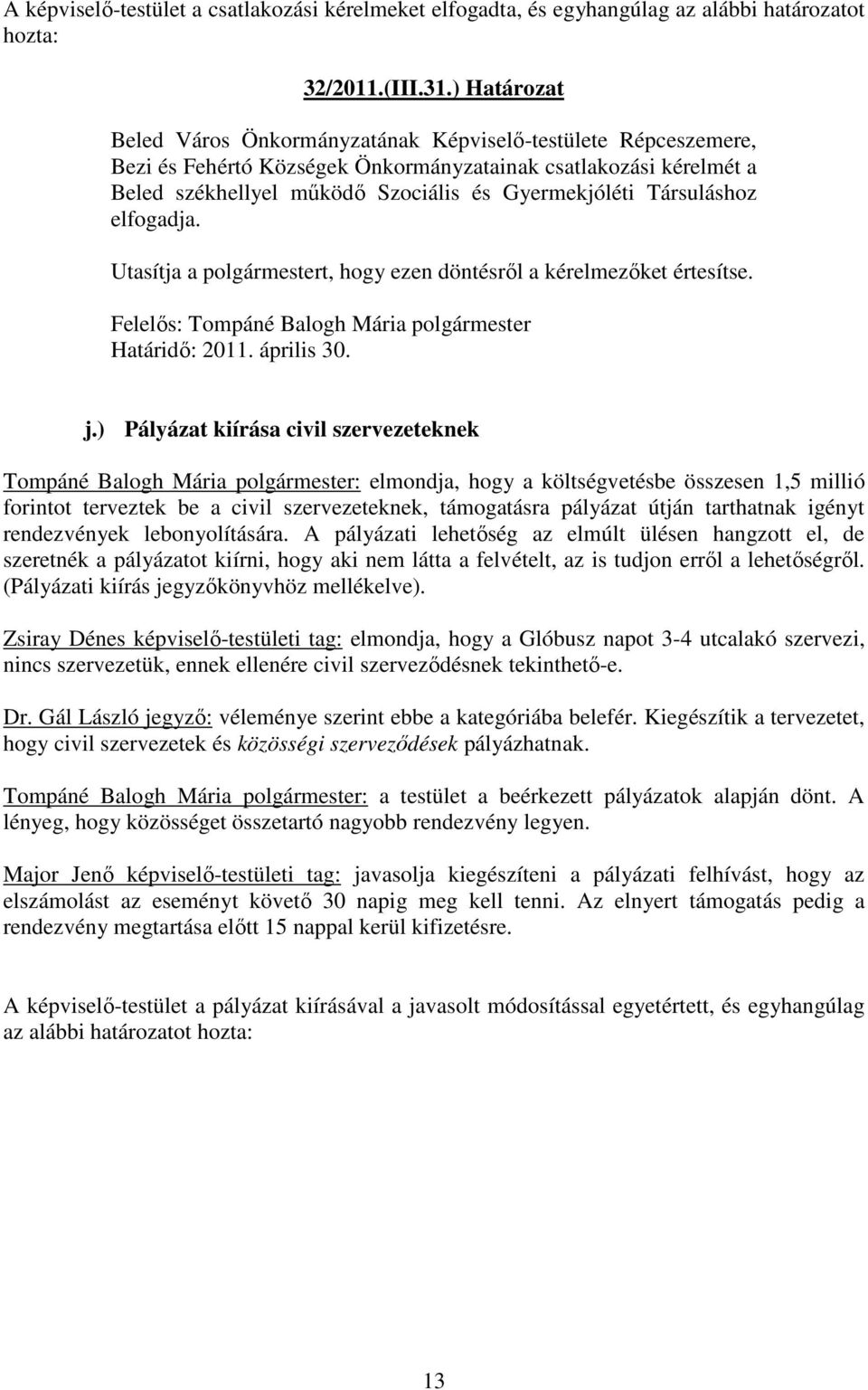 Társuláshoz elfogadja. Utasítja a polgármestert, hogy ezen döntésről a kérelmezőket értesítse. Határidő: 2011. április 30. j.