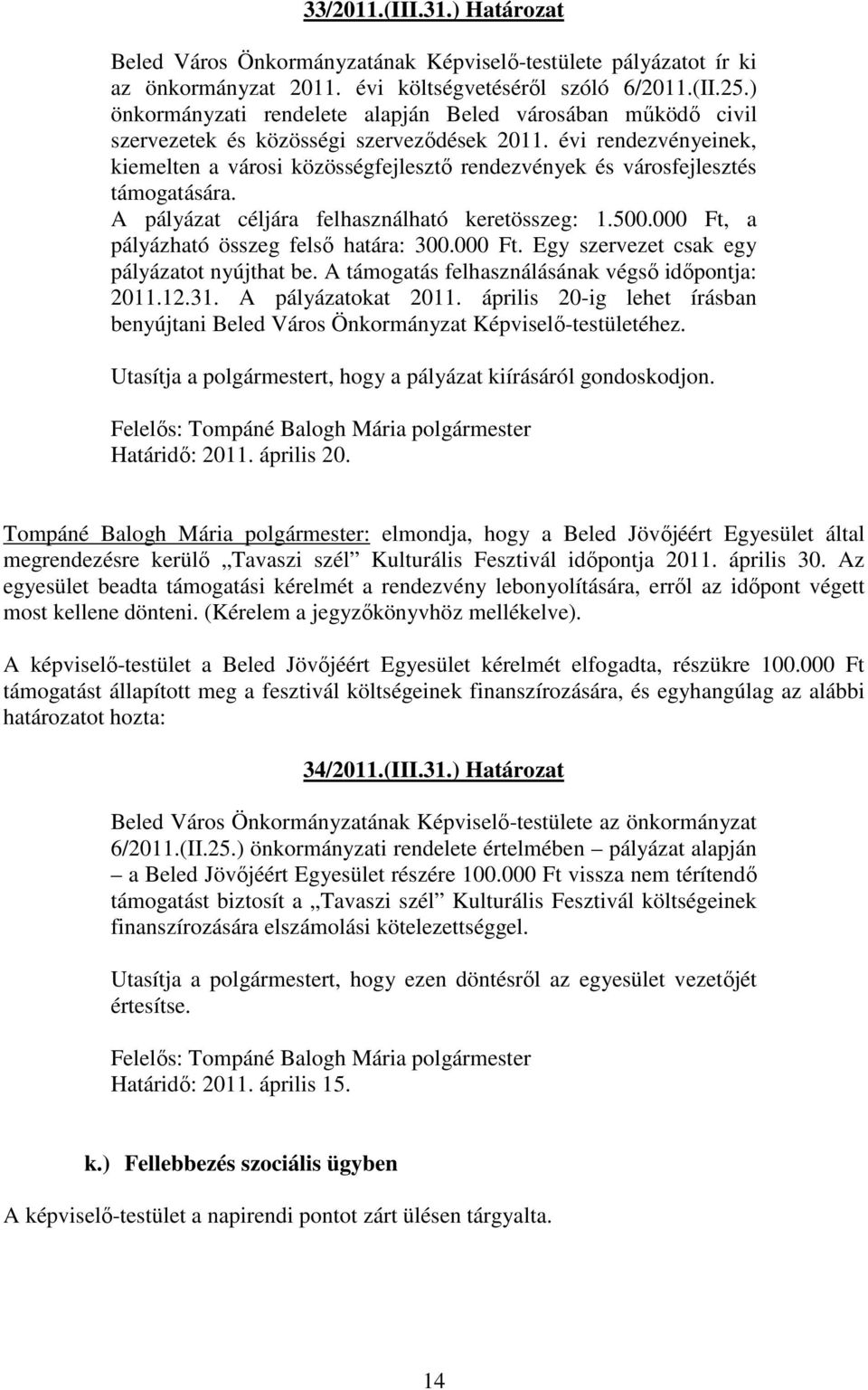 évi rendezvényeinek, kiemelten a városi közösségfejlesztő rendezvények és városfejlesztés támogatására. A pályázat céljára felhasználható keretösszeg: 1.500.