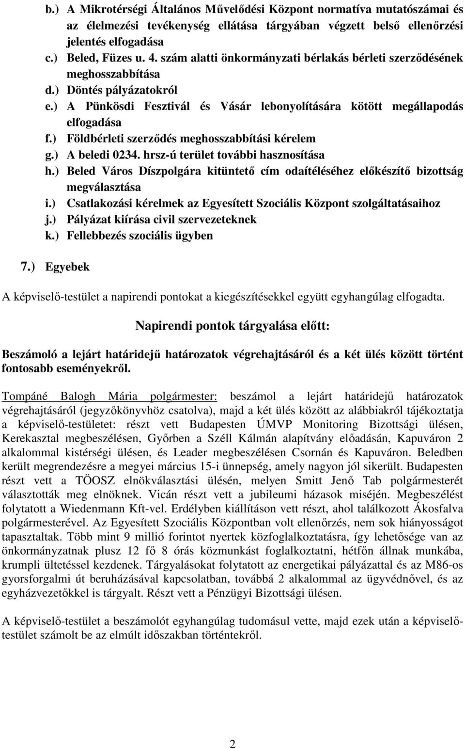 ) Földbérleti szerződés meghosszabbítási kérelem g.) A beledi 0234. hrsz-ú terület további hasznosítása h.) Beled Város Díszpolgára kitüntető cím odaítéléséhez előkészítő bizottság megválasztása i.