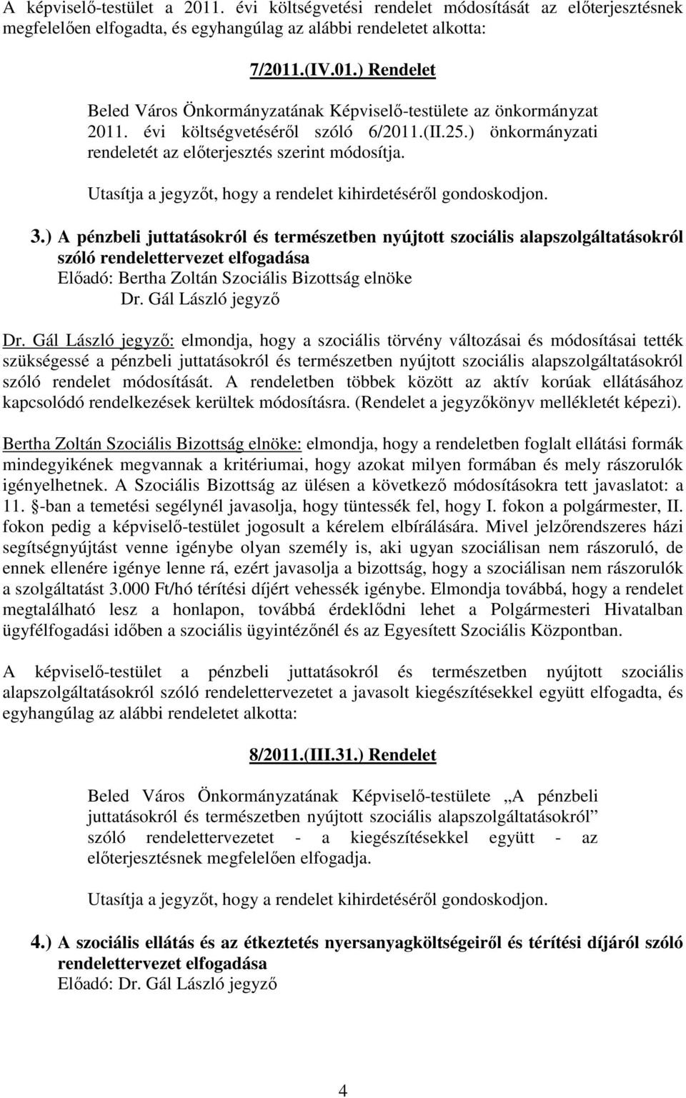 ) A pénzbeli juttatásokról és természetben nyújtott szociális alapszolgáltatásokról szóló rendelettervezet elfogadása Előadó: Bertha Zoltán Szociális Bizottság elnöke Dr. Gál László jegyző Dr.