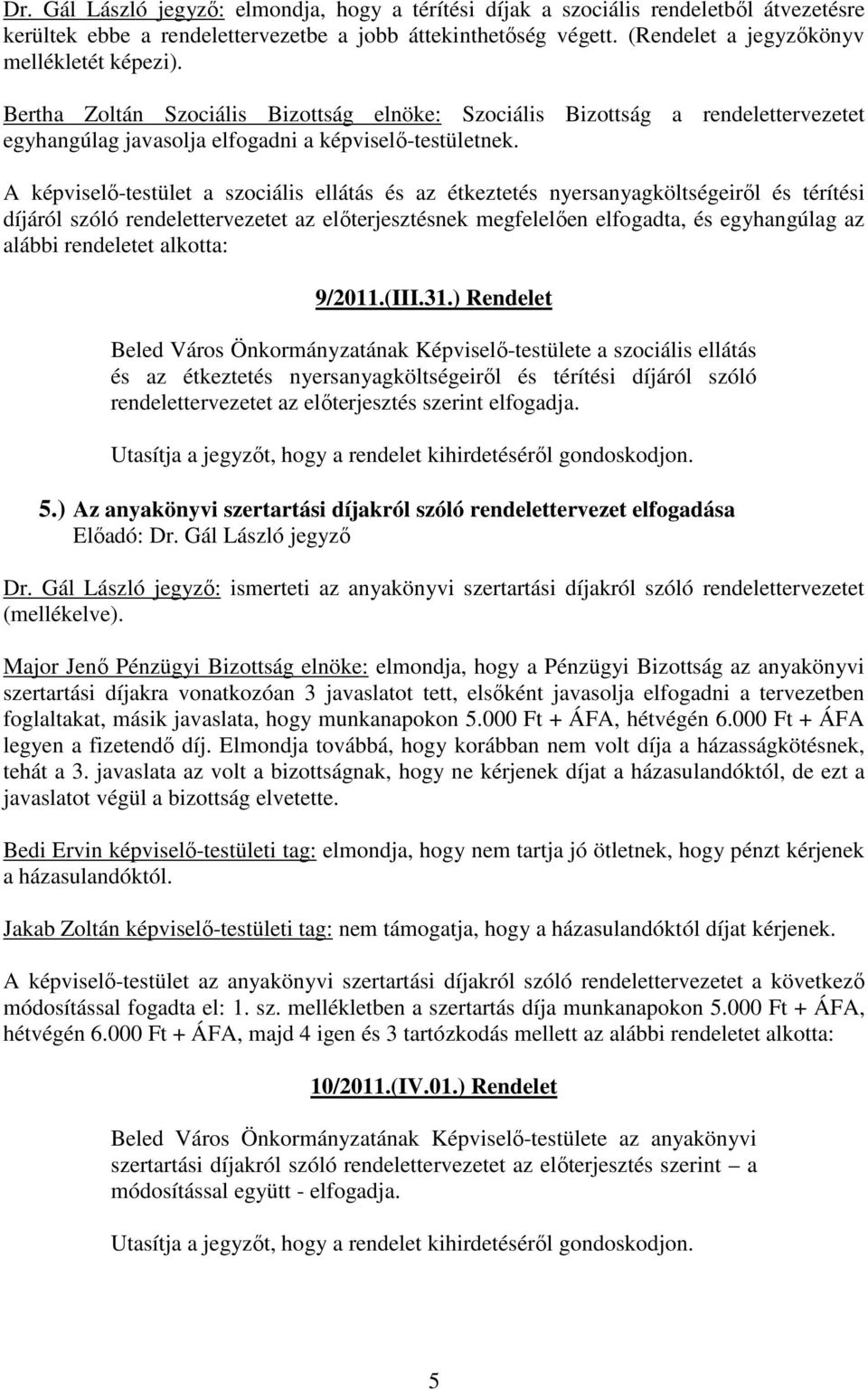 A képviselő-testület a szociális ellátás és az étkeztetés nyersanyagköltségeiről és térítési díjáról szóló rendelettervezetet az előterjesztésnek megfelelően elfogadta, és egyhangúlag az alábbi