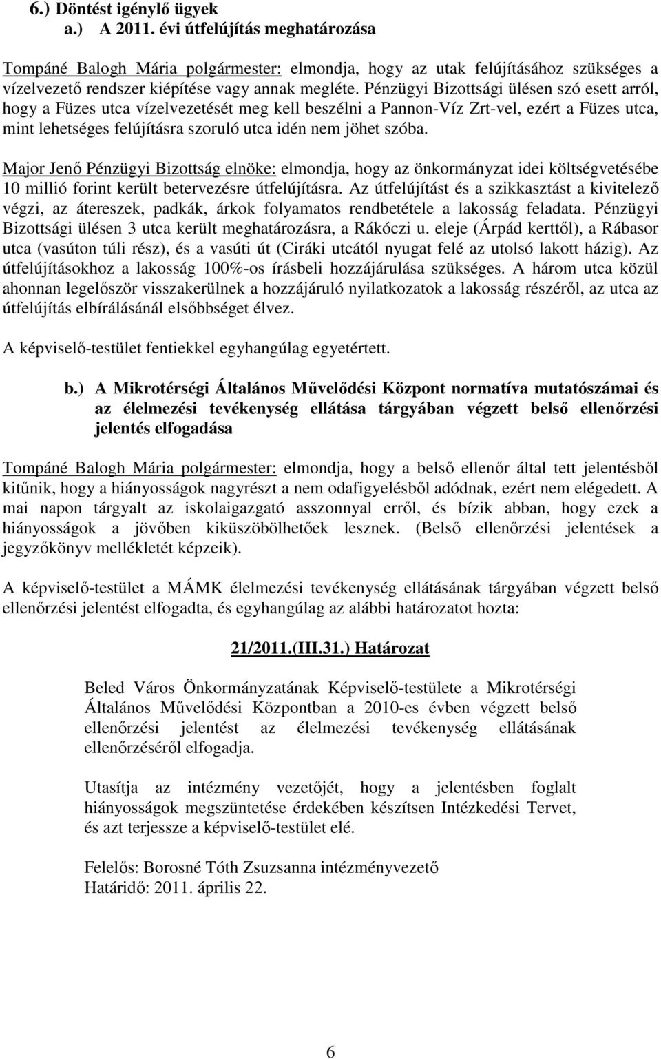 Pénzügyi Bizottsági ülésen szó esett arról, hogy a Füzes utca vízelvezetését meg kell beszélni a Pannon-Víz Zrt-vel, ezért a Füzes utca, mint lehetséges felújításra szoruló utca idén nem jöhet szóba.