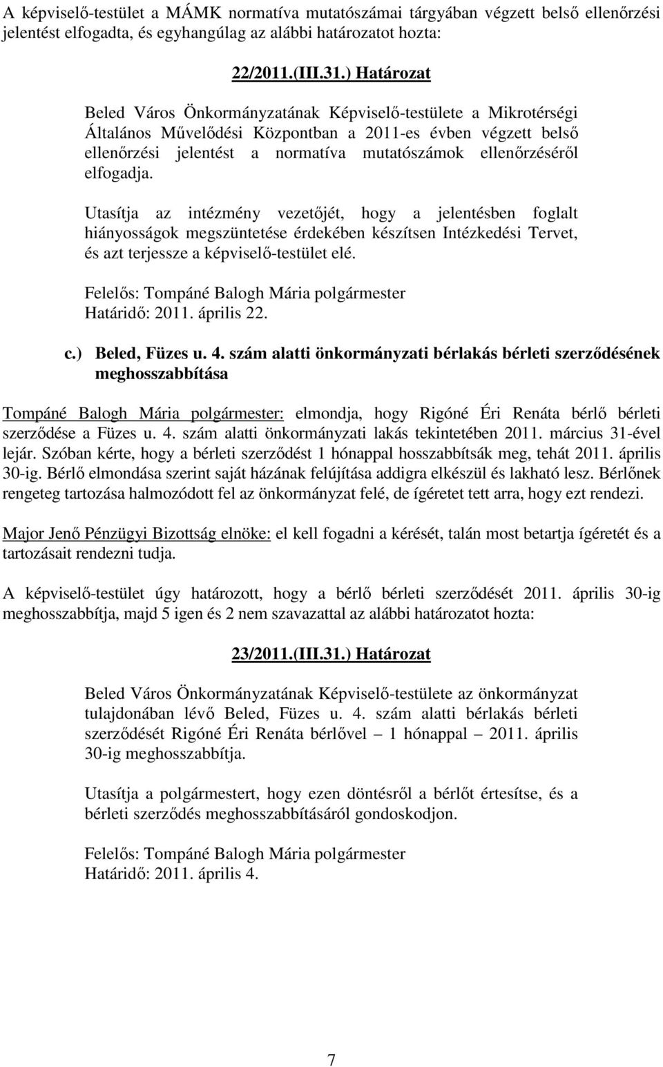 elfogadja. Utasítja az intézmény vezetőjét, hogy a jelentésben foglalt hiányosságok megszüntetése érdekében készítsen Intézkedési Tervet, és azt terjessze a képviselő-testület elé. Határidő: 2011.