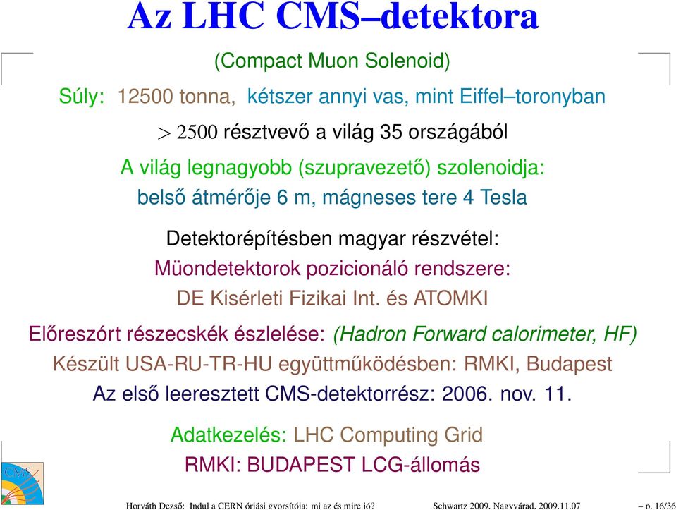 (szupravezető) szolenoidja: belső átmérője 6 m, mágneses tere 4 Tesla Detektorépítésben magyar részvétel: Müondetektorok pozicionáló rendszere: DE Kisérleti Fizikai Int.