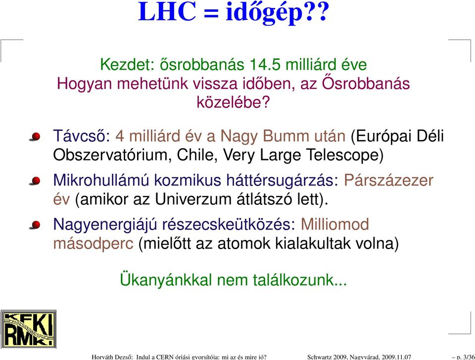 Távcső: 4 milliárd év a Nagy Bumm után (Európai Déli Obszervatórium, Chile, Very Large Telescope) Mikrohullámú kozmikus