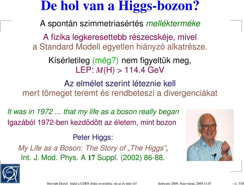 ) nem figyeltük meg, LEP: M(H) > 114.4 GeV Az elmélet szerint léteznie kell mert tömeget teremt és rendbeteszi a divergenciákat It was in 1972.