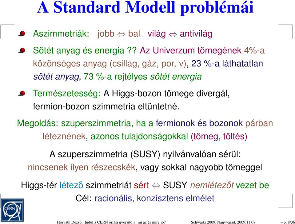 ? Az Univerzum tömegének 4%-a közönséges anyag (csillag, gáz, por, ν), 23 %-a láthatatlan sötét anyag, 73 %-a rejtélyes sötét energia Természetesség: A Higgs-bozon tömege divergál,