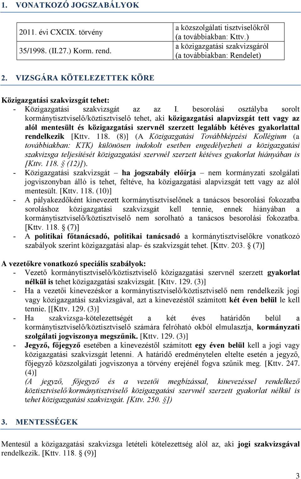 besorolási osztályba sorolt kormánytisztviselő/köztisztviselő tehet, aki közigazgatási alapvizsgát tett vagy az alól mentesült és közigazgatási szervnél szerzett legalább kétéves gyakorlattal