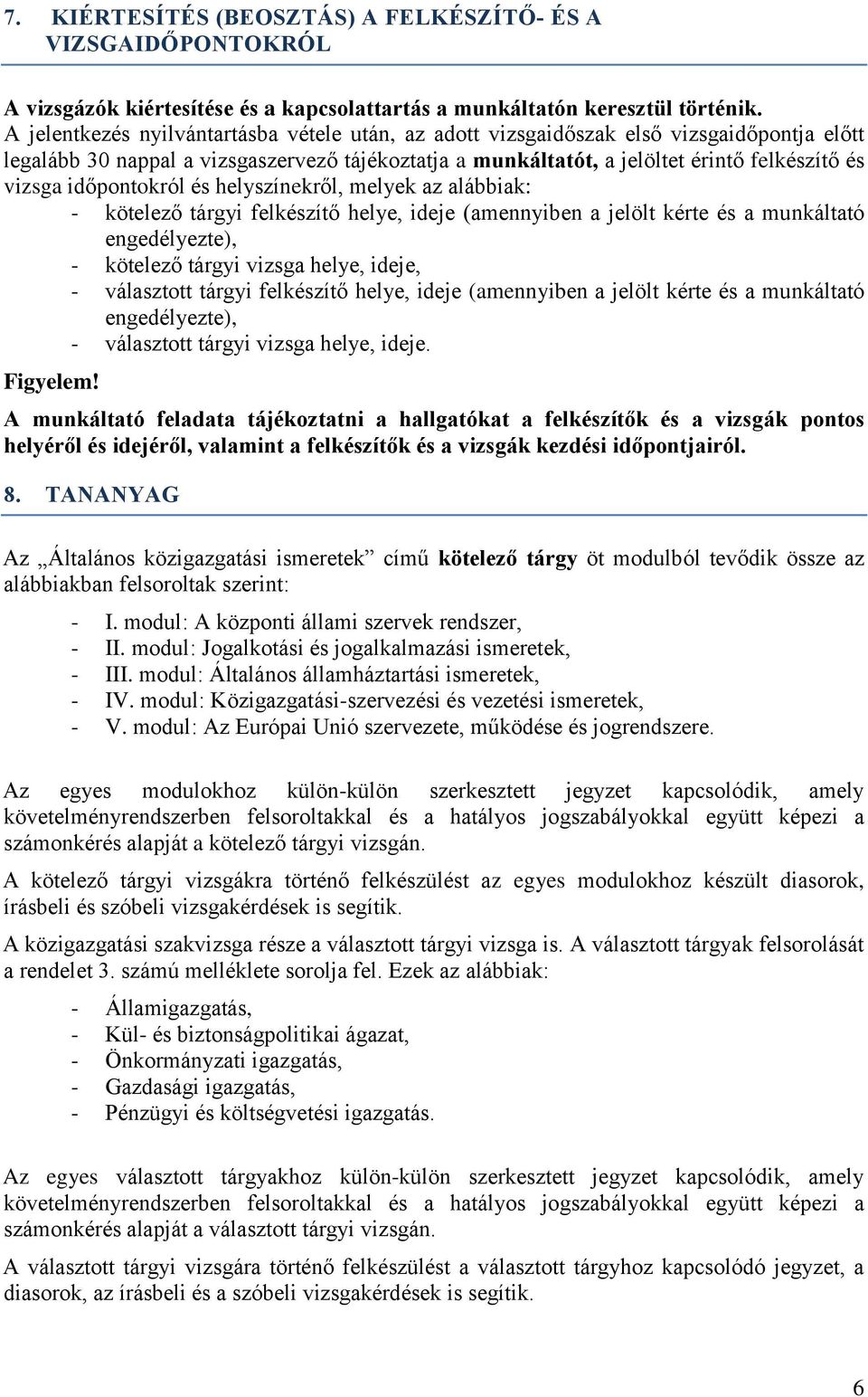 időpontokról és helyszínekről, melyek az alábbiak: - kötelező tárgyi felkészítő helye, ideje (amennyiben a jelölt kérte és a munkáltató engedélyezte), - kötelező tárgyi vizsga helye, ideje, -