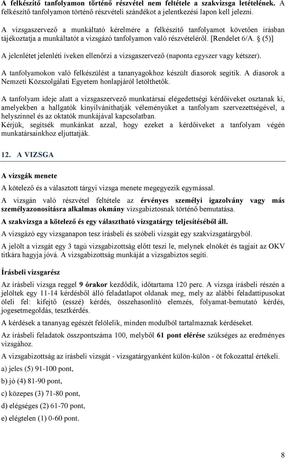 (5)] A jelenlétet jelenléti íveken ellenőrzi a vizsgaszervező (naponta egyszer vagy kétszer). A tanfolyamokon való felkészülést a tananyagokhoz készült diasorok segítik.