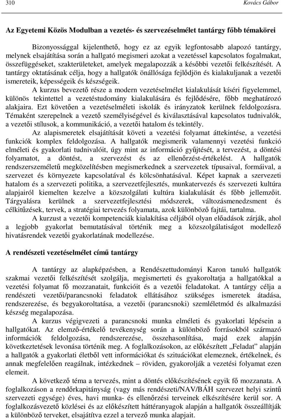 A tantárgy oktatásának célja, hogy a hallgatók önállósága fejlıdjön és kialakuljanak a vezetıi ismereteik, képességeik és készségeik.