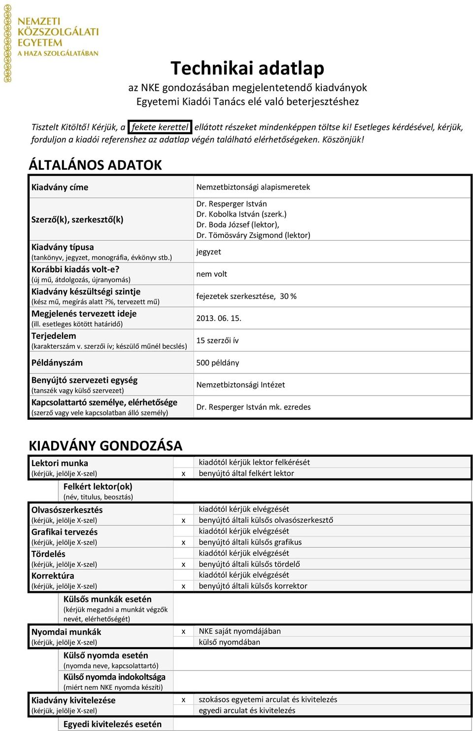 ÁLTALÁNOS ADATOK Kiadvány címe Szerző(k), szerkesztő(k) Kiadvány típusa (tankönyv, jegyzet, monográfia, évkönyv stb.) Korábbi kiadás volt-e?