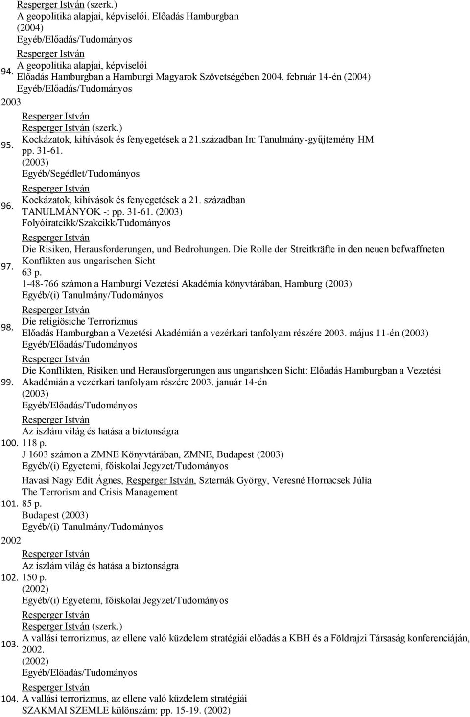 31-61. (2003) Die Risiken, Herausforderungen, und Bedrohungen. Die Rolle der Streitkräfte in den neuen befwaffneten Konflikten aus ungarischen Sicht 63 p.