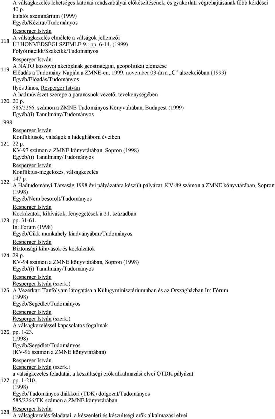 (1999) A NATO koszovói akciójának geostratégiai, geopolitikai elemzése Előadás a Tudomány Napján a ZMNE-en, 1999.