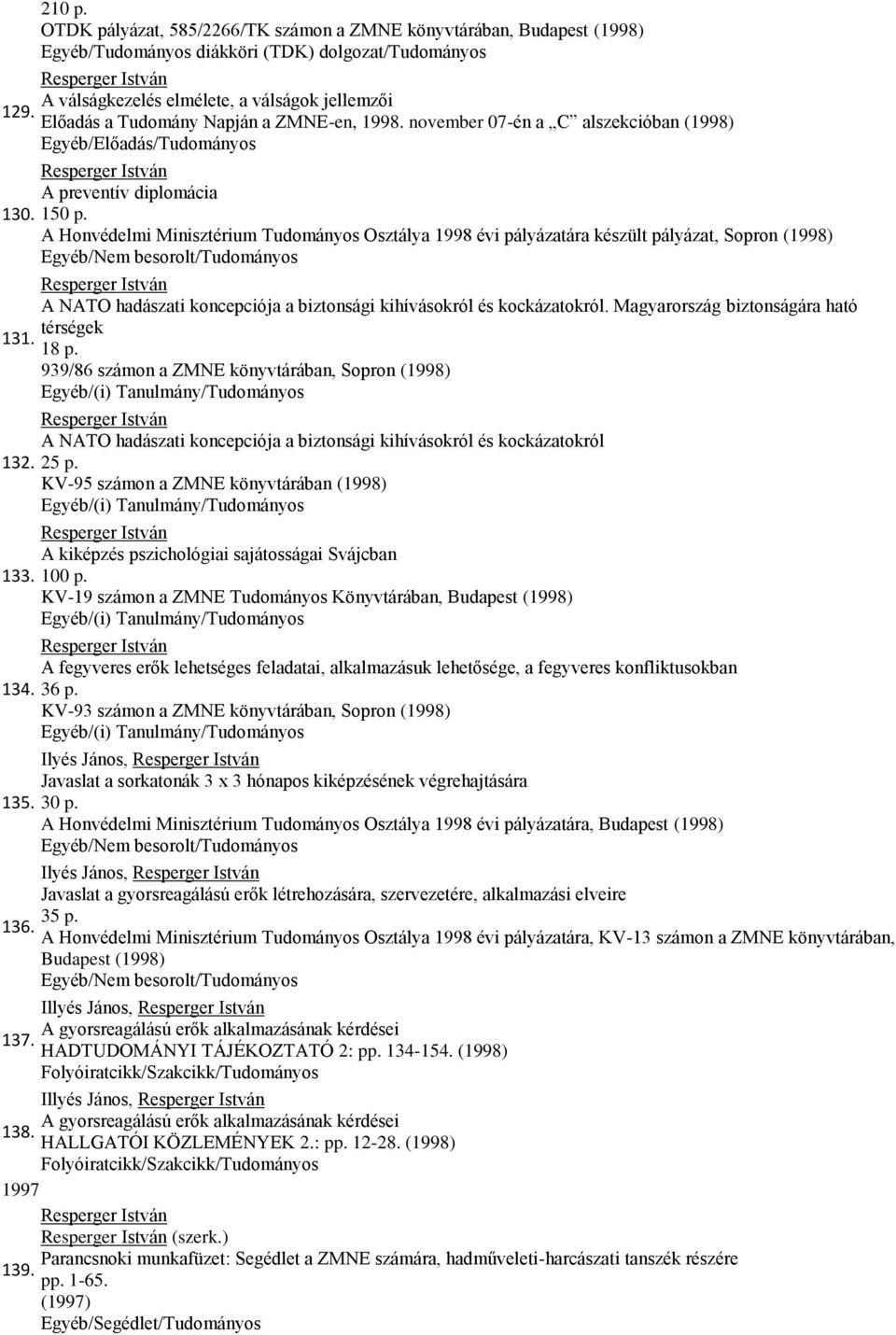 A Honvédelmi Minisztérium Tudományos Osztálya 1998 évi pályázatára készült pályázat, Sopron (1998) Egyéb/Nem besorolt/tudományos A NATO hadászati koncepciója a biztonsági kihívásokról és