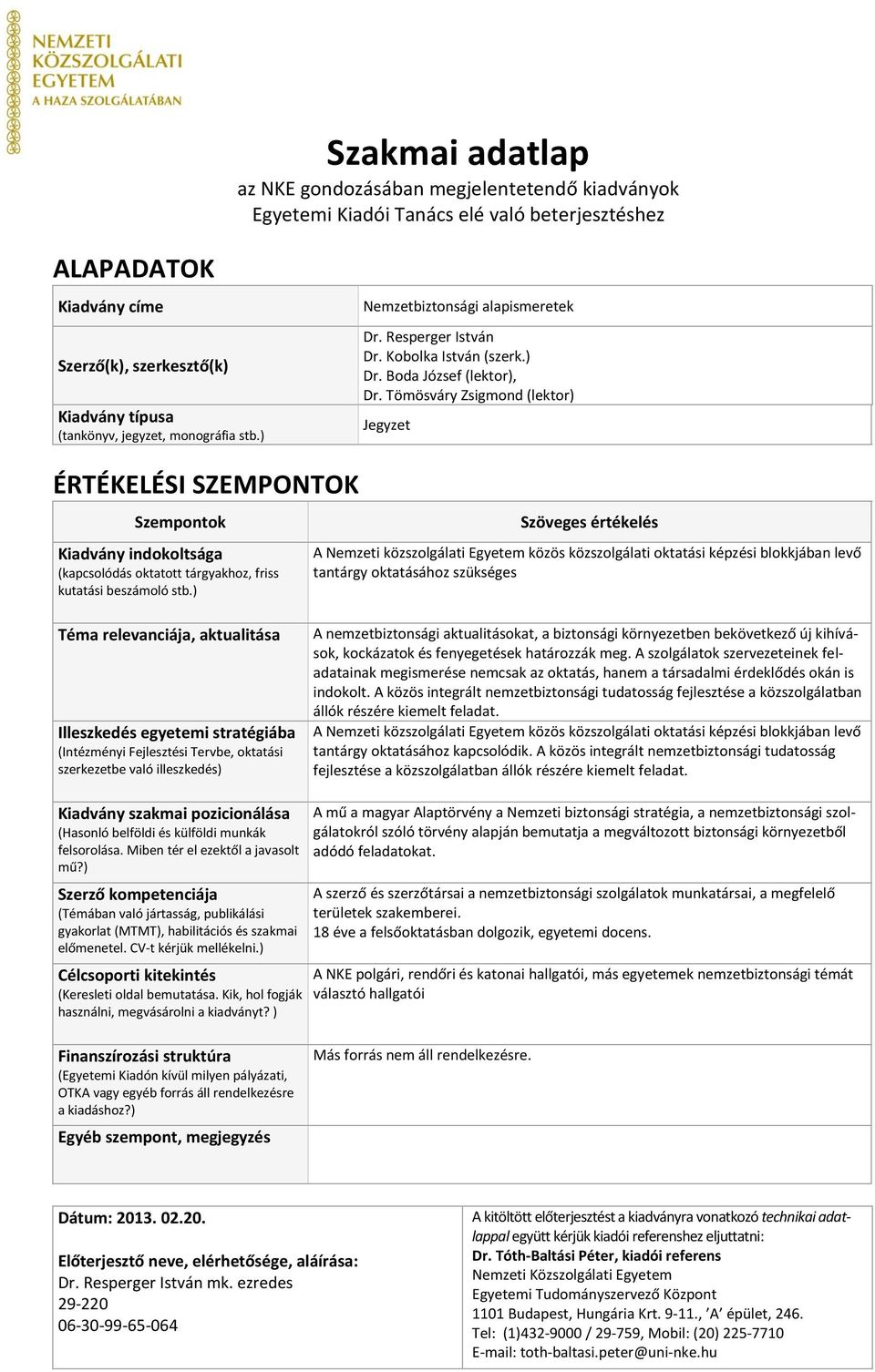 Tömösváry Zsigmond (lektor) Jegyzet ÉRTÉKELÉSI SZEMPONTOK Szempontok Kiadvány indokoltsága (kapcsolódás oktatott tárgyakhoz, friss kutatási beszámoló stb.