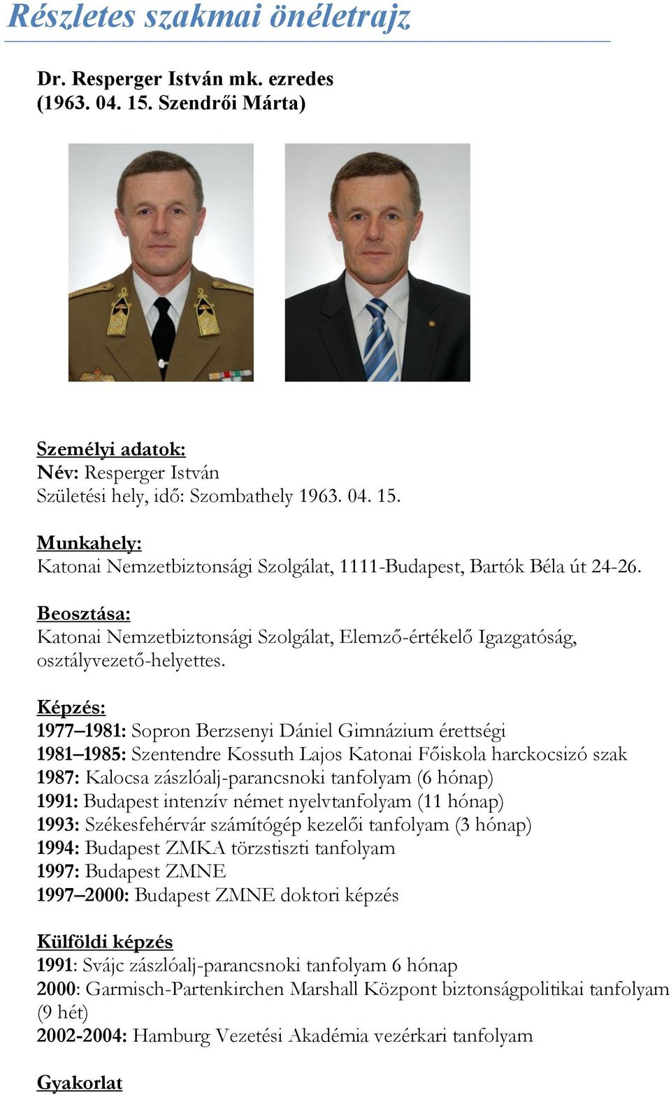 Képzés: 1977 1981: Sopron Berzsenyi Dániel Gimnázium érettségi 1981 1985: Szentendre Kossuth Lajos Katonai Főiskola harckocsizó szak 1987: Kalocsa zászlóalj-parancsnoki tanfolyam (6 hónap) 1991: