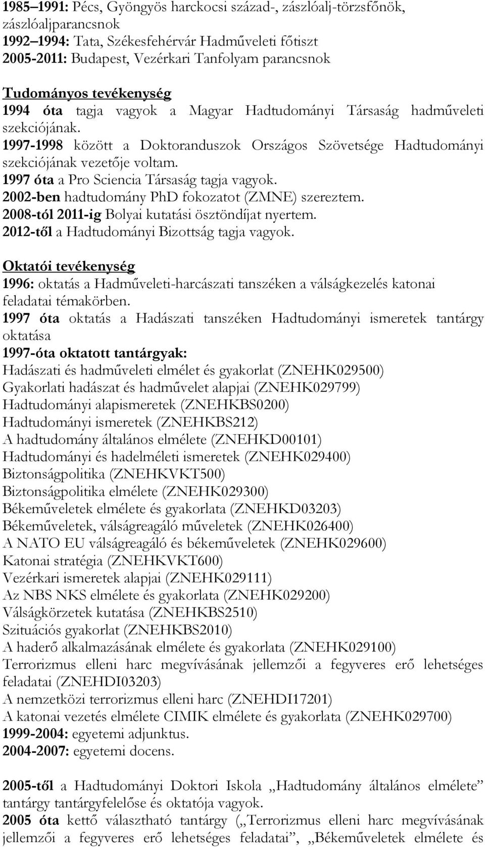 1997 óta a Pro Sciencia Társaság tagja vagyok. 2002-ben hadtudomány PhD fokozatot (ZMNE) szereztem. 2008-tól 2011-ig Bolyai kutatási ösztöndíjat nyertem.