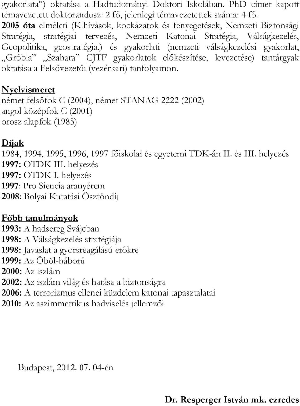 (nemzeti válságkezelési gyakorlat, Gróbia Szahara CJTF gyakorlatok előkészítése, levezetése) tantárgyak oktatása a Felsővezetői (vezérkari) tanfolyamon.